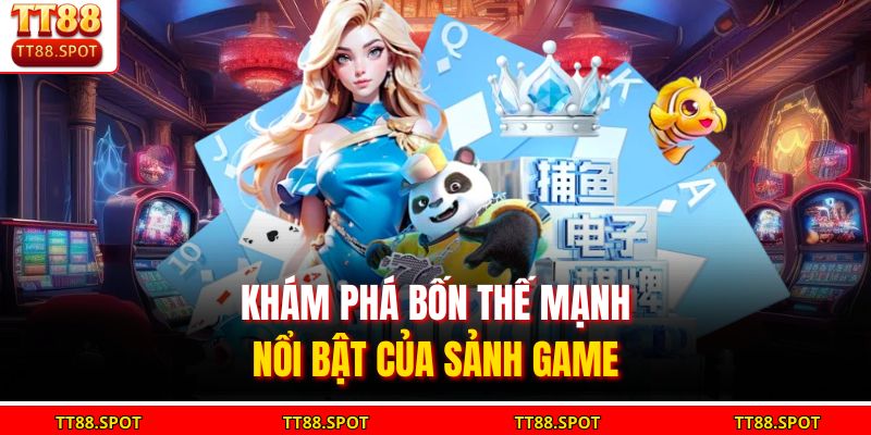 Khám phá bốn thế mạnh nổi bật của sảnh game